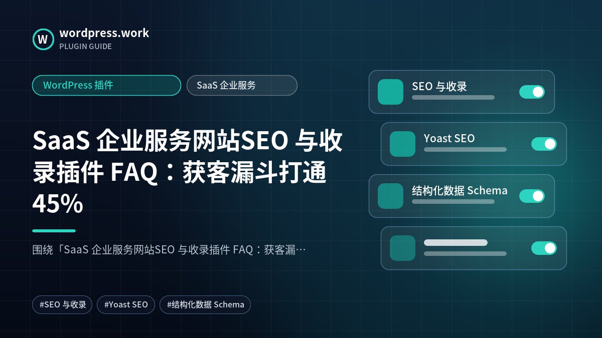 SaaS 企业服务网站SEO 与收录插件 FAQ:获客漏斗打通45%|WordPress 插件|SaaS 企业服务