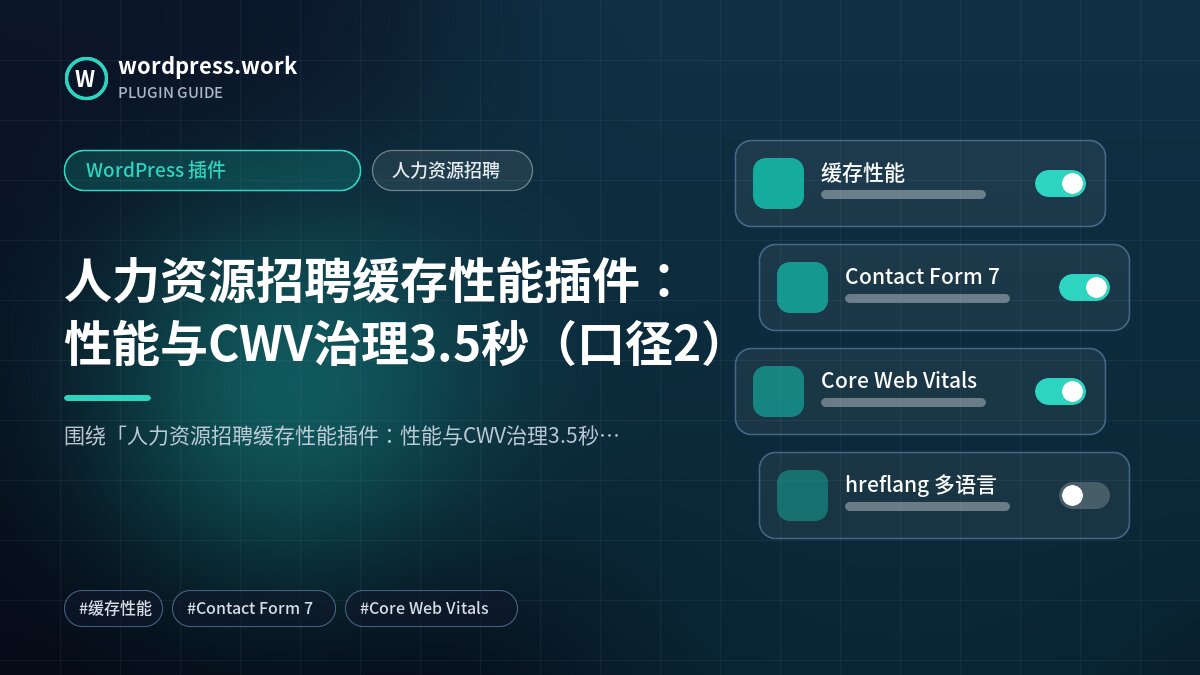 人力资源招聘缓存性能插件:性能与CWV治理3.5秒(口径2)|WordPress 插件|人力资源招聘
