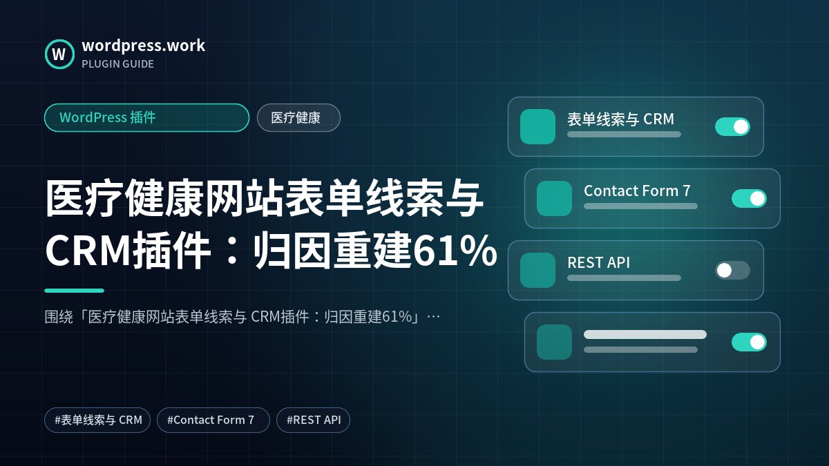 医疗健康网站表单线索与 CRM插件:归因重建61%|WordPress 插件|医疗健康
