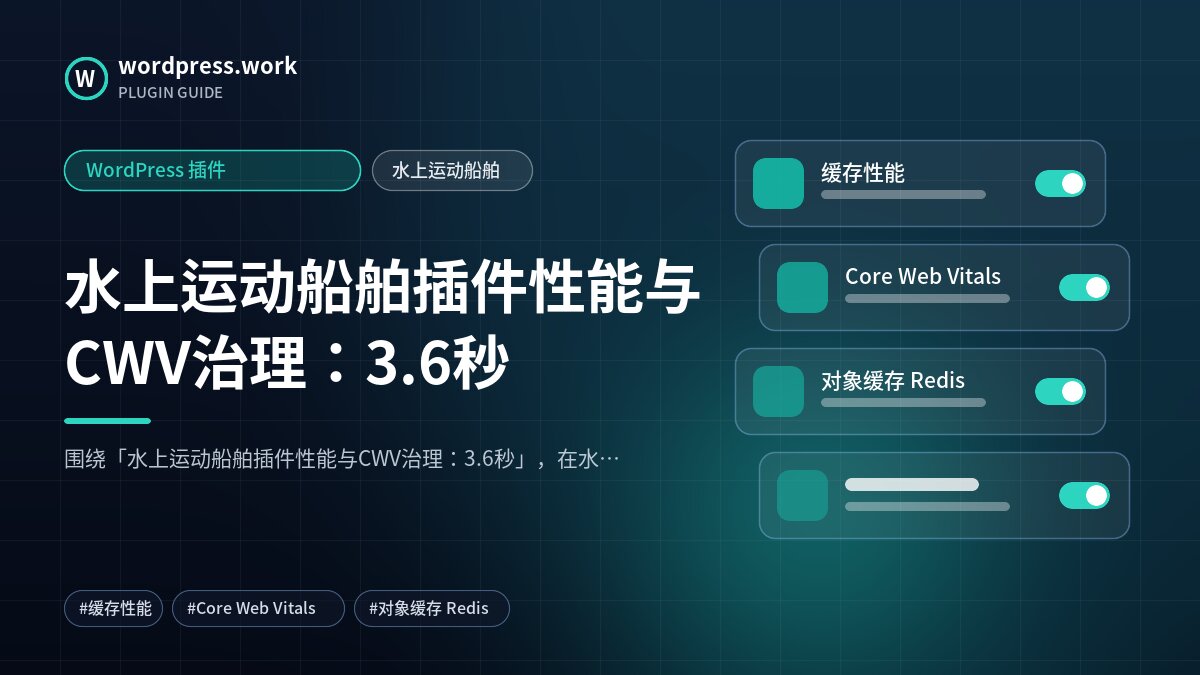 水上运动船舶插件性能与CWV治理:3.6秒|WordPress 插件|水上运动船舶