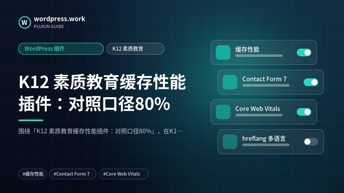 K12 素质教育缓存性能插件：对照口径80%｜WordPress 插件｜K12 素质教育
