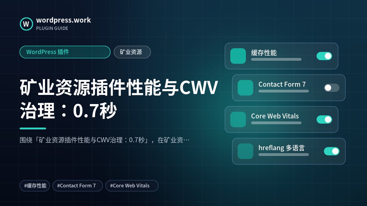 矿业资源插件性能与CWV治理：0.7秒｜WordPress 插件｜矿业资源