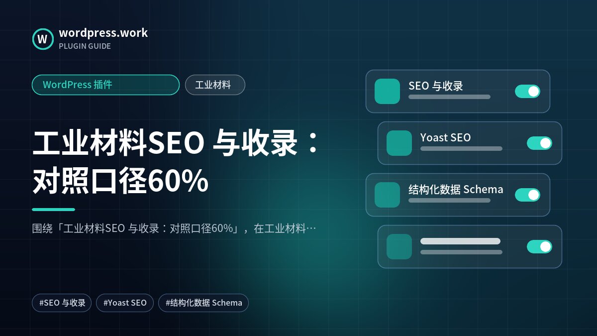 工业材料SEO 与收录:对照口径60%|WordPress 插件|工业材料