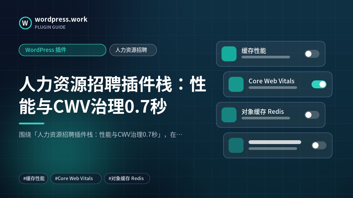 人力资源招聘插件栈:性能与CWV治理0.7秒|WordPress 插件|人力资源招聘