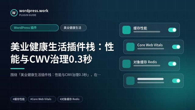 美业健康生活插件栈：性能与CWV治理0.3秒｜WordPress 插件｜美业健康生活