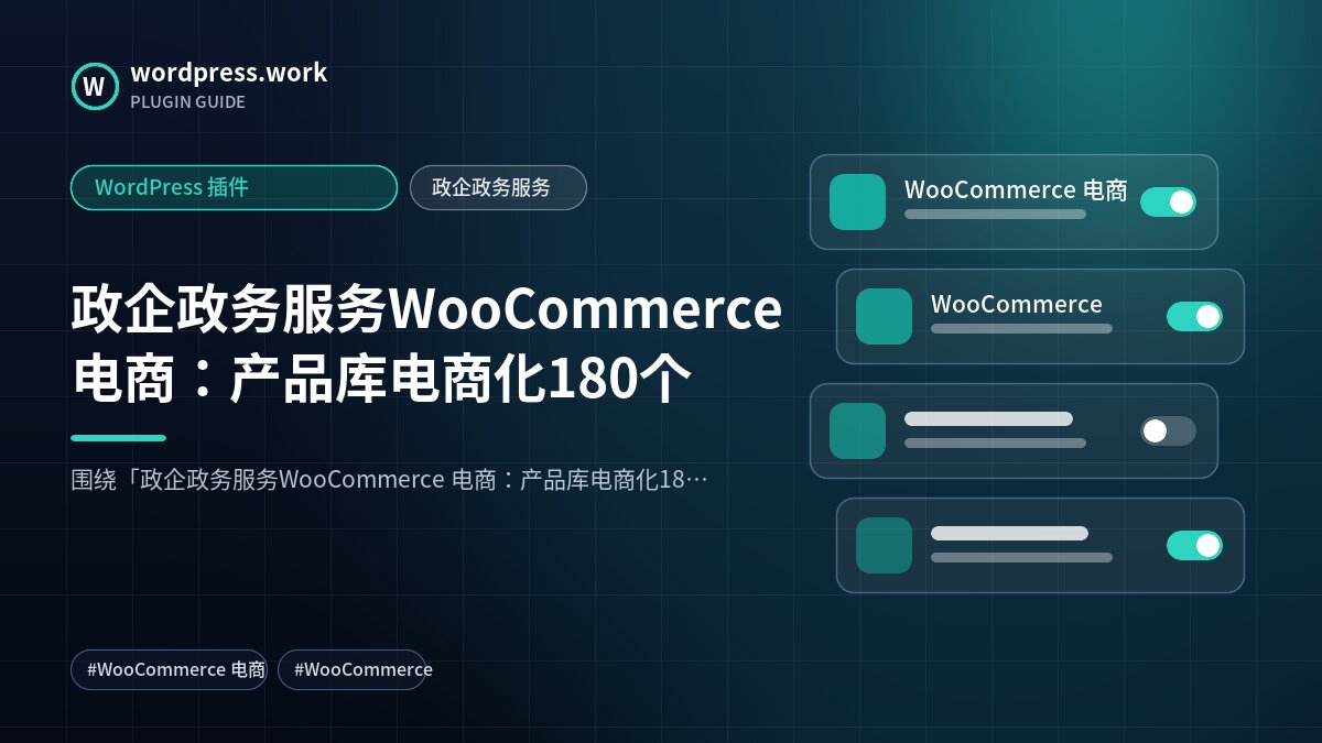 政企政务服务WooCommerce 电商：产品库电商化180个｜WordPress 插件｜政企政务服务