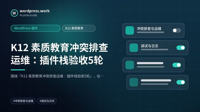 K12 素质教育冲突排查运维:插件栈验收5轮|WordPress 插件|K12 素质教育