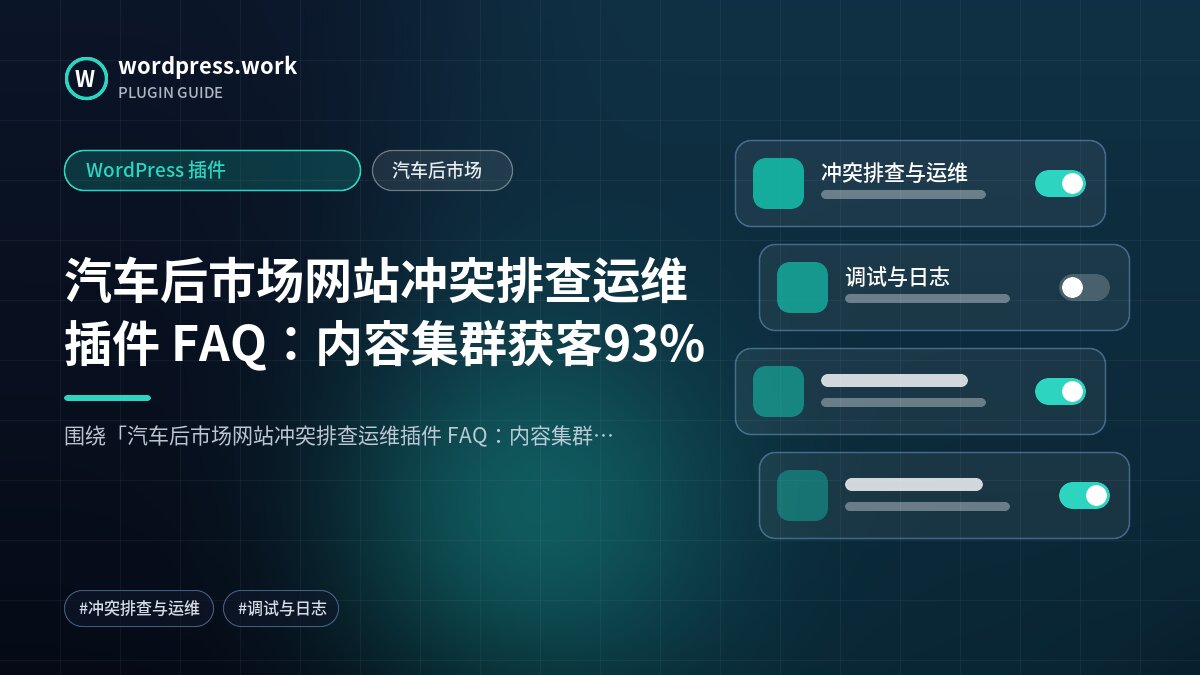 汽车后市场网站冲突排查运维插件 FAQ:内容集群获客93%|WordPress 插件|汽车后市场