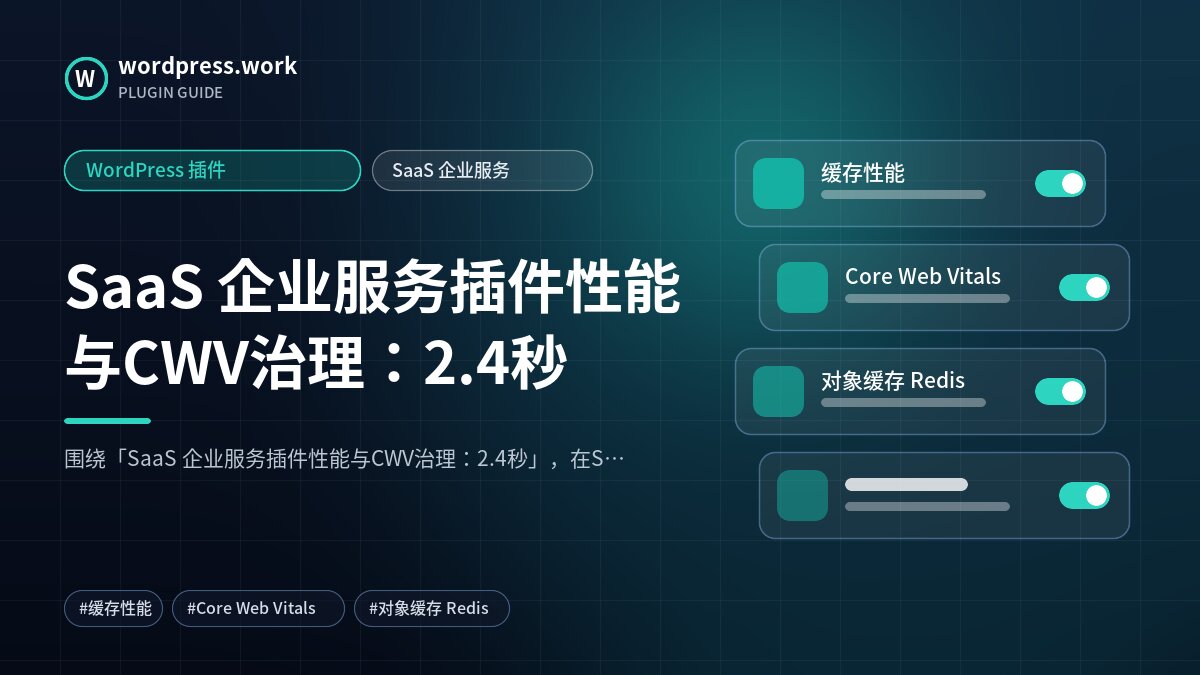 SaaS 企业服务插件性能与CWV治理:2.4秒|WordPress 插件|SaaS 企业服务