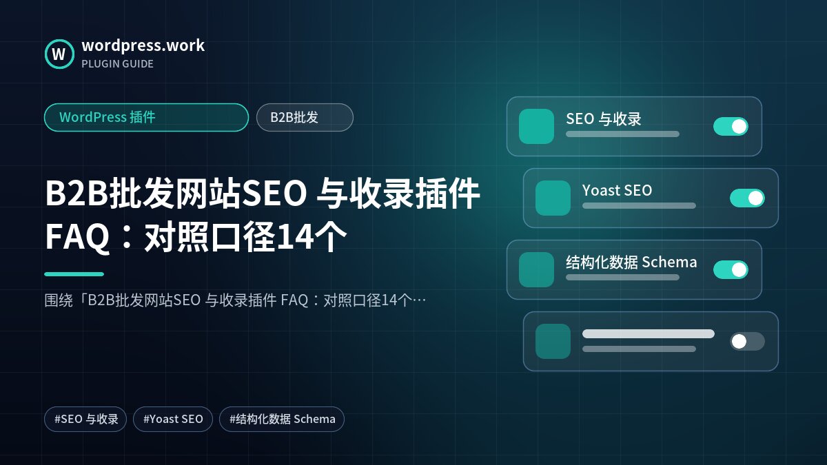 B2B批发网站SEO 与收录插件 FAQ:对照口径14个|WordPress 插件|B2B批发