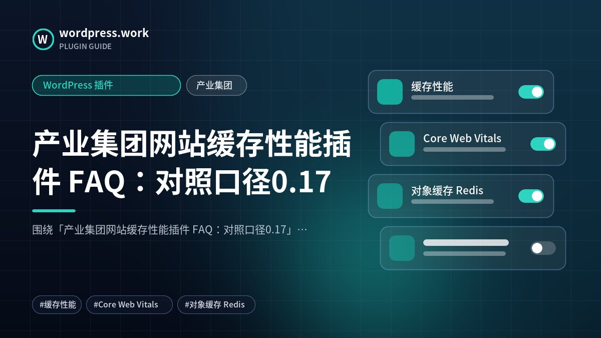 产业集团网站缓存性能插件 FAQ：对照口径0.17｜WordPress 插件｜产业集团