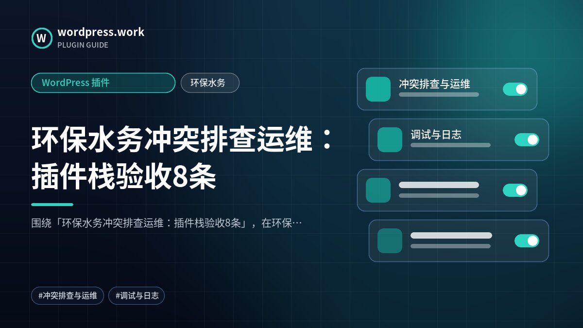 环保水务冲突排查运维：插件栈验收8条｜WordPress 插件｜环保水务
