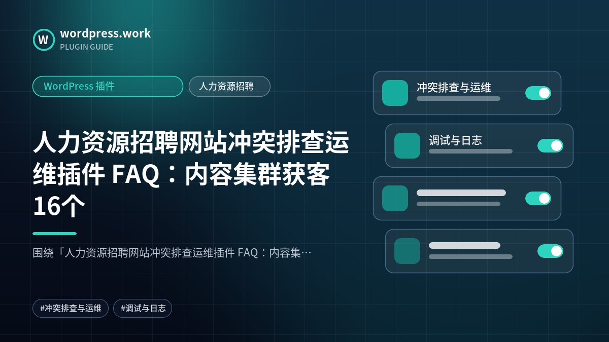 人力资源招聘网站冲突排查运维插件 FAQ:内容集群获客16个|WordPress 插件|人力资源招聘