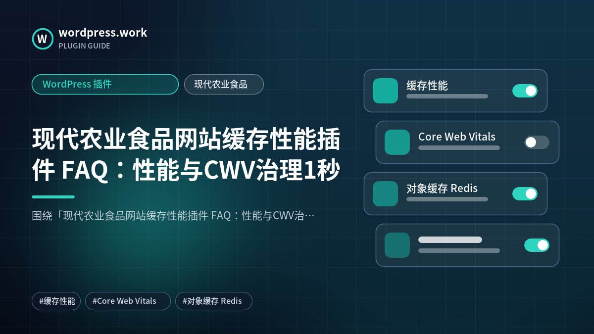 现代农业食品网站缓存性能插件 FAQ:性能与CWV治理1秒|WordPress 插件|现代农业食品