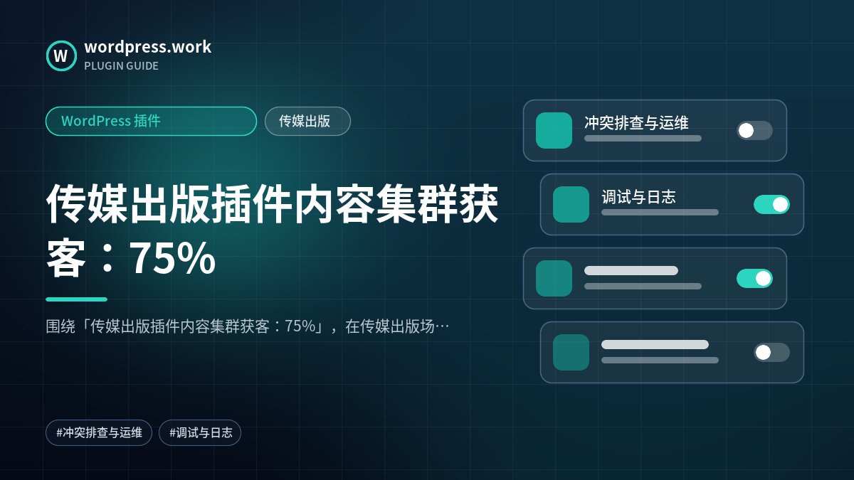 传媒出版插件内容集群获客:75%|WordPress 插件|传媒出版