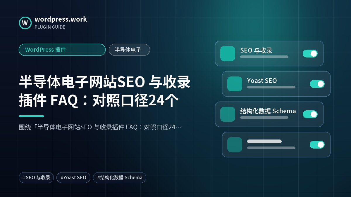 半导体电子网站SEO 与收录插件 FAQ:对照口径24个|WordPress 插件|半导体电子
