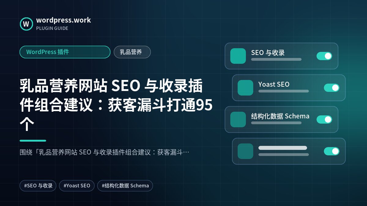 乳品营养网站 SEO 与收录插件组合建议:获客漏斗打通95个|WordPress 插件|乳品营养