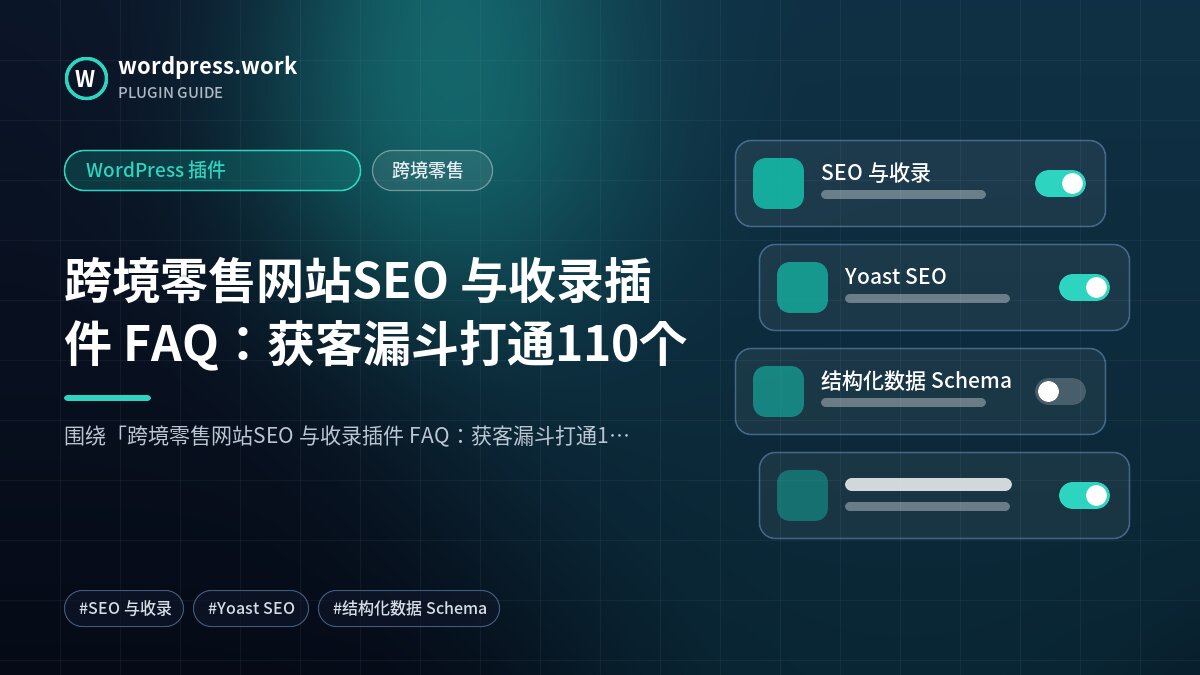 跨境零售网站SEO 与收录插件 FAQ：获客漏斗打通110个｜WordPress 插件｜跨境零售