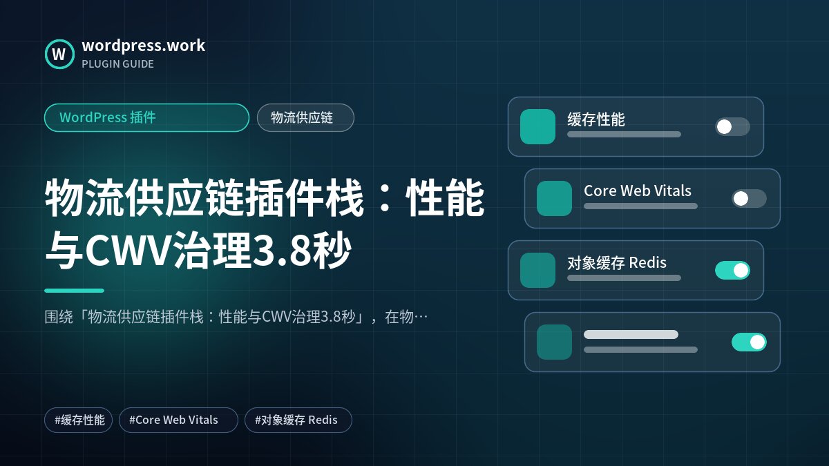 物流供应链插件栈：性能与CWV治理3.8秒｜WordPress 插件｜物流供应链