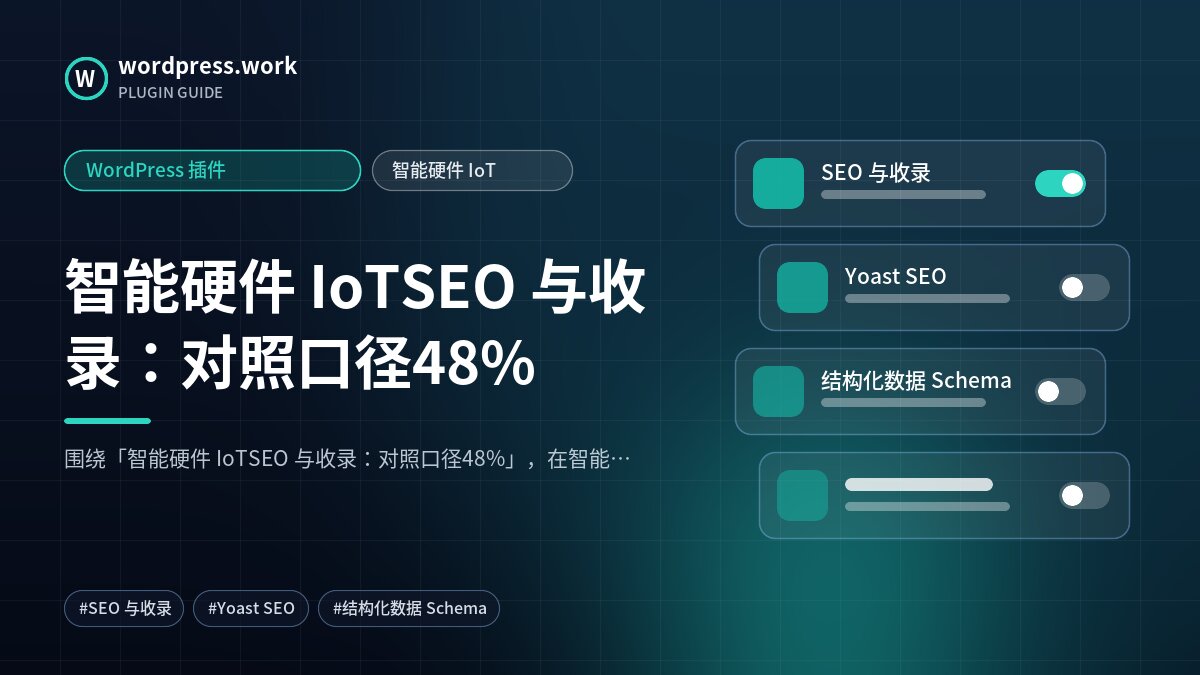 智能硬件 IoTSEO 与收录:对照口径48%|WordPress 插件|智能硬件 IoT