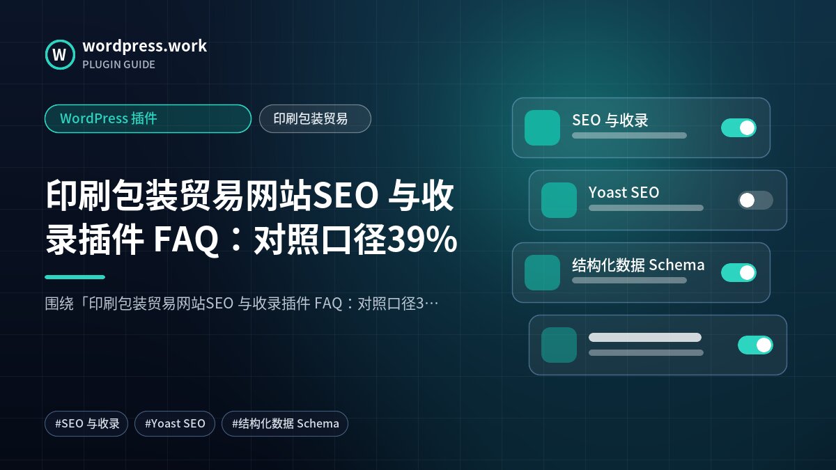 印刷包装贸易网站SEO 与收录插件 FAQ:对照口径39%|WordPress 插件|印刷包装贸易