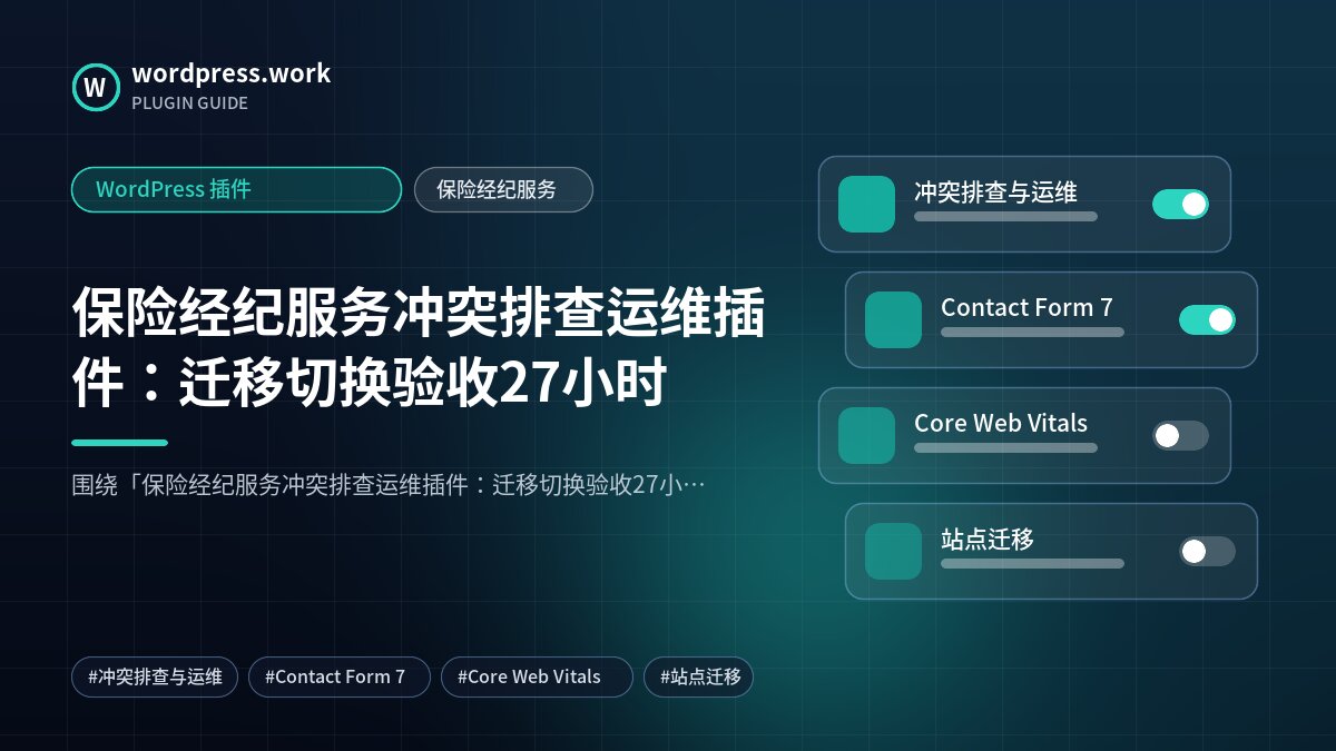 保险经纪服务冲突排查运维插件:迁移切换验收27小时|WordPress 插件|保险经纪服务