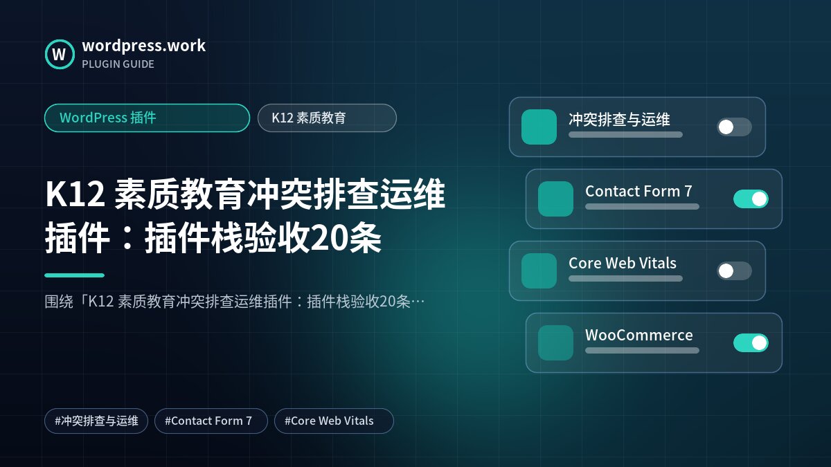 K12 素质教育冲突排查运维插件:插件栈验收20条|WordPress 插件|K12 素质教育