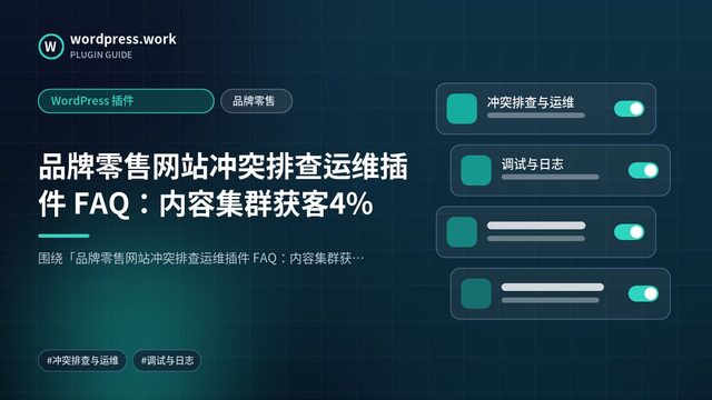 品牌零售网站冲突排查运维插件 FAQ：内容集群获客4%｜WordPress 插件｜品牌零售