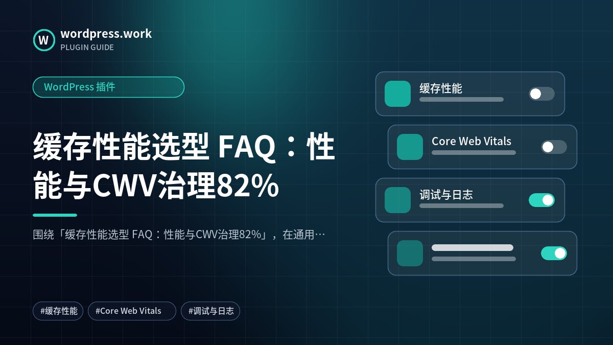 缓存性能选型 FAQ:性能与CWV治理82%|WordPress 插件