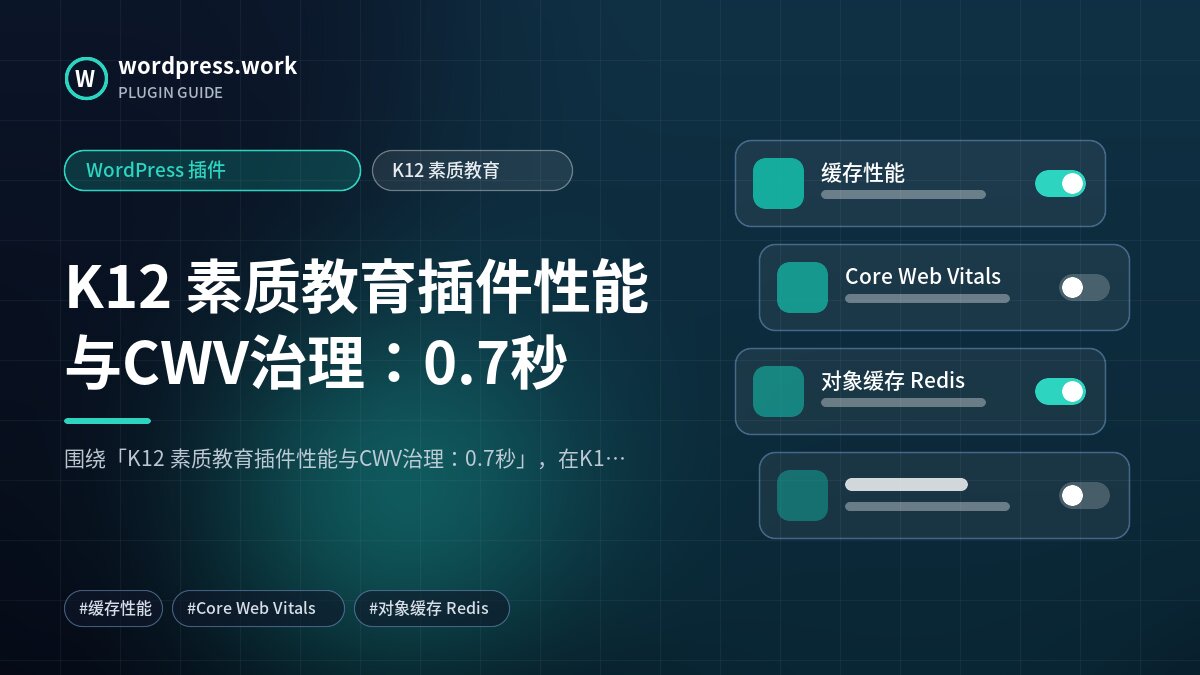 K12 素质教育插件性能与CWV治理:0.7秒|WordPress 插件|K12 素质教育