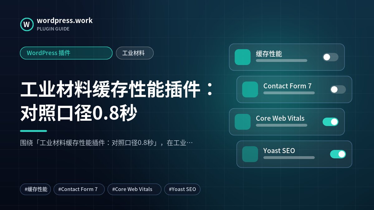工业材料缓存性能插件:对照口径0.8秒|WordPress 插件|工业材料
