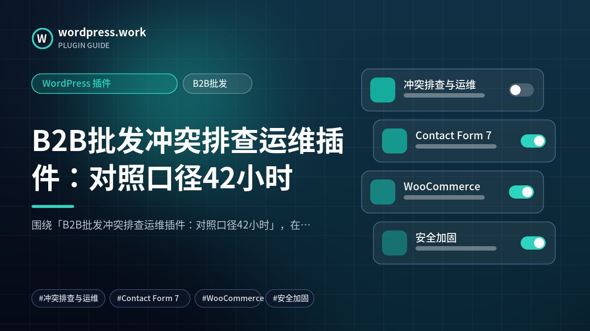 B2B批发冲突排查运维插件：对照口径42小时｜WordPress 插件｜B2B批发