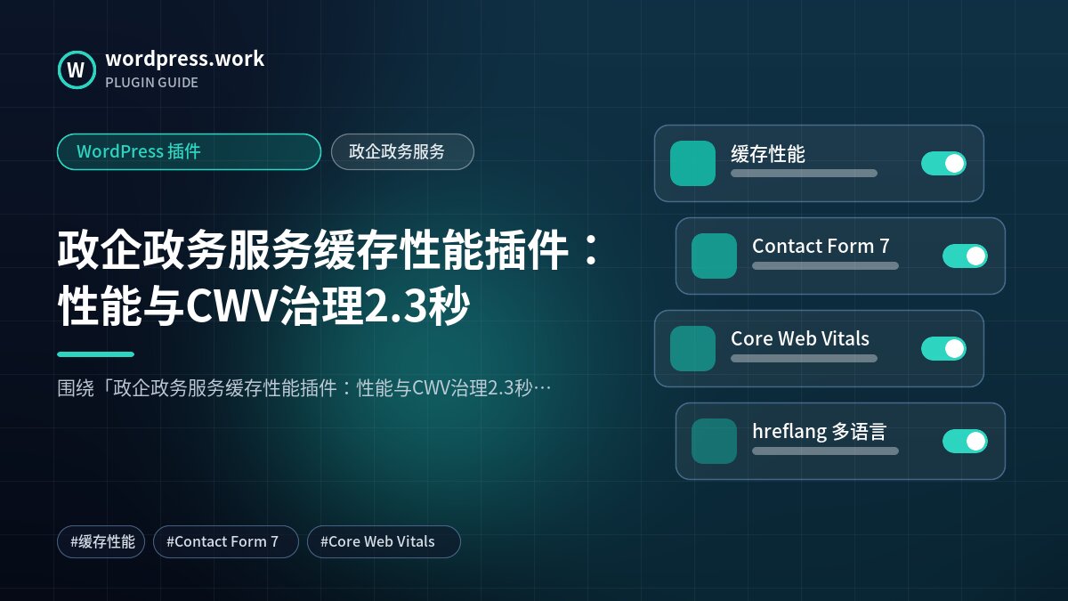 政企政务服务缓存性能插件:性能与CWV治理2.3秒|WordPress 插件|政企政务服务