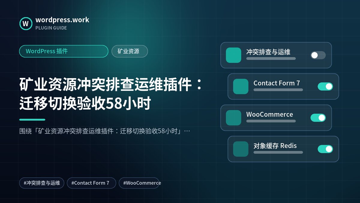 矿业资源冲突排查运维插件:迁移切换验收58小时|WordPress 插件|矿业资源
