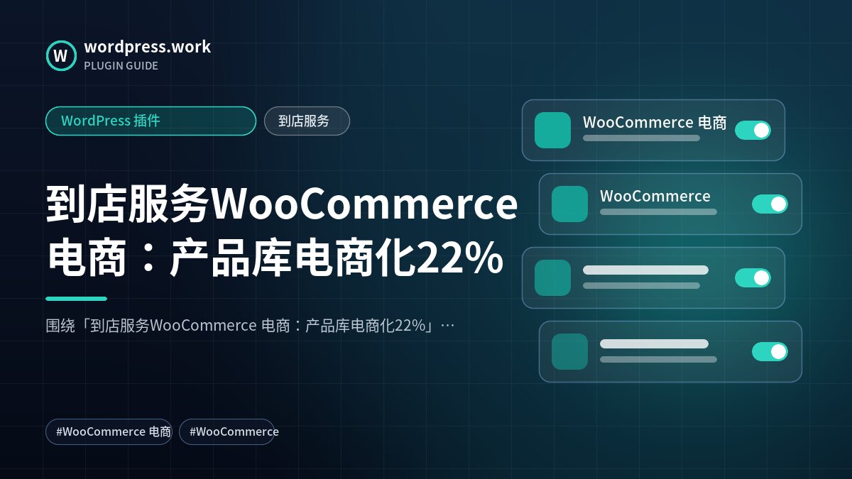 到店服务WooCommerce 电商:产品库电商化22%|WordPress 插件|到店服务
