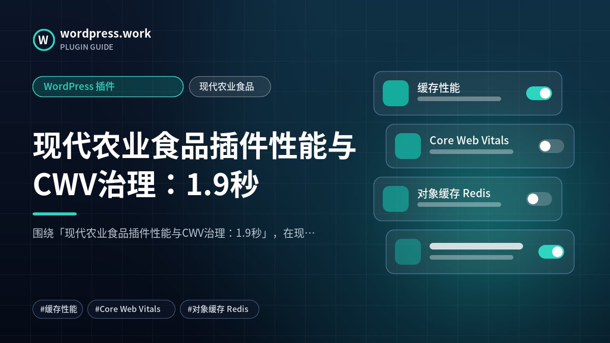 现代农业食品插件性能与CWV治理:1.9秒|WordPress 插件|现代农业食品