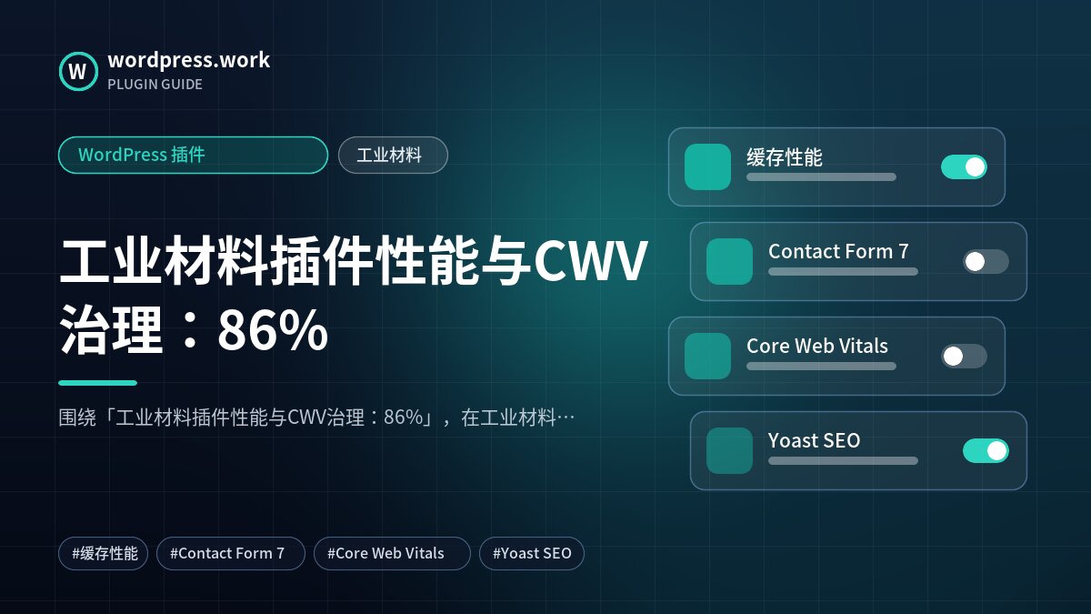 工业材料插件性能与CWV治理:86%|WordPress 插件|工业材料