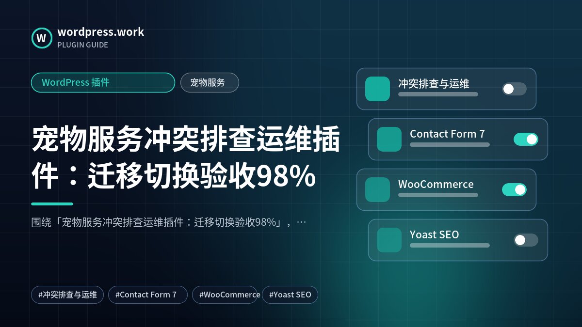宠物服务冲突排查运维插件：迁移切换验收98%｜WordPress 插件｜宠物服务