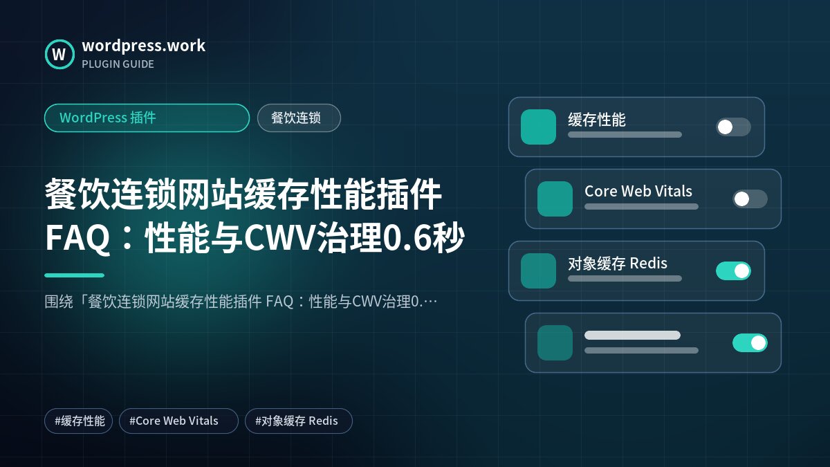 餐饮连锁网站缓存性能插件 FAQ：性能与CWV治理0.6秒｜WordPress 插件｜餐饮连锁