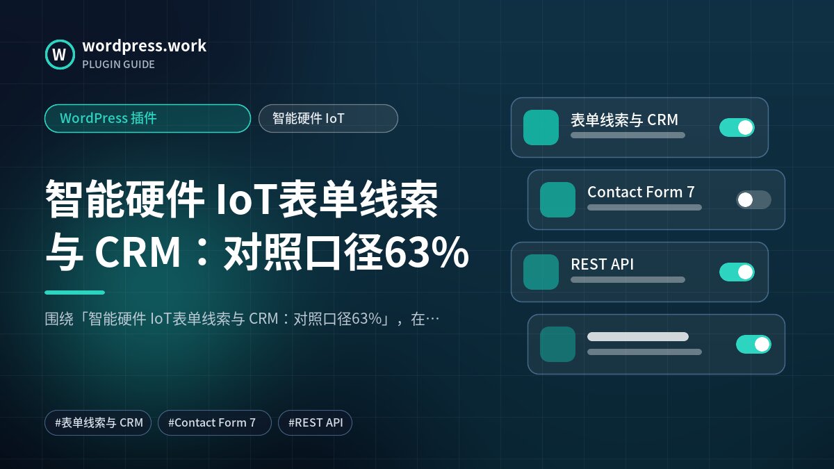 智能硬件 IoT表单线索与 CRM:对照口径63%|WordPress 插件|智能硬件 IoT