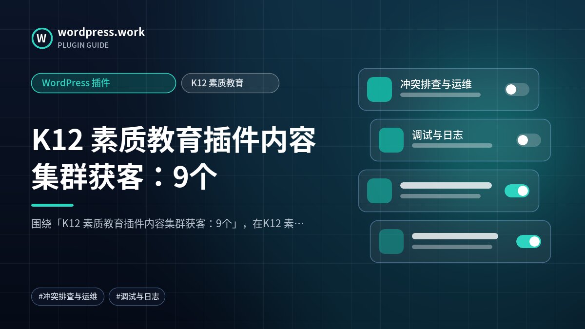 K12 素质教育插件内容集群获客:9个|WordPress 插件|K12 素质教育