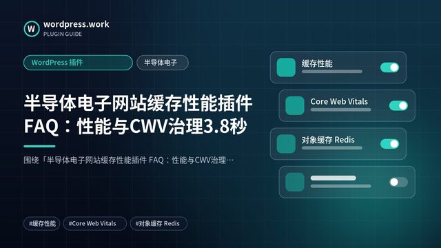 半导体电子网站缓存性能插件 FAQ：性能与CWV治理3.8秒｜WordPress 插件｜半导体电子
