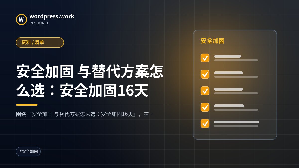 安全加固 与替代方案怎么选:安全加固16天|资料 / 清单