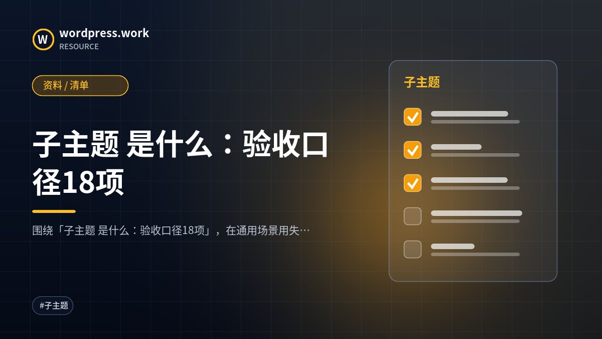 子主题 是什么:验收口径18项|资料 / 清单