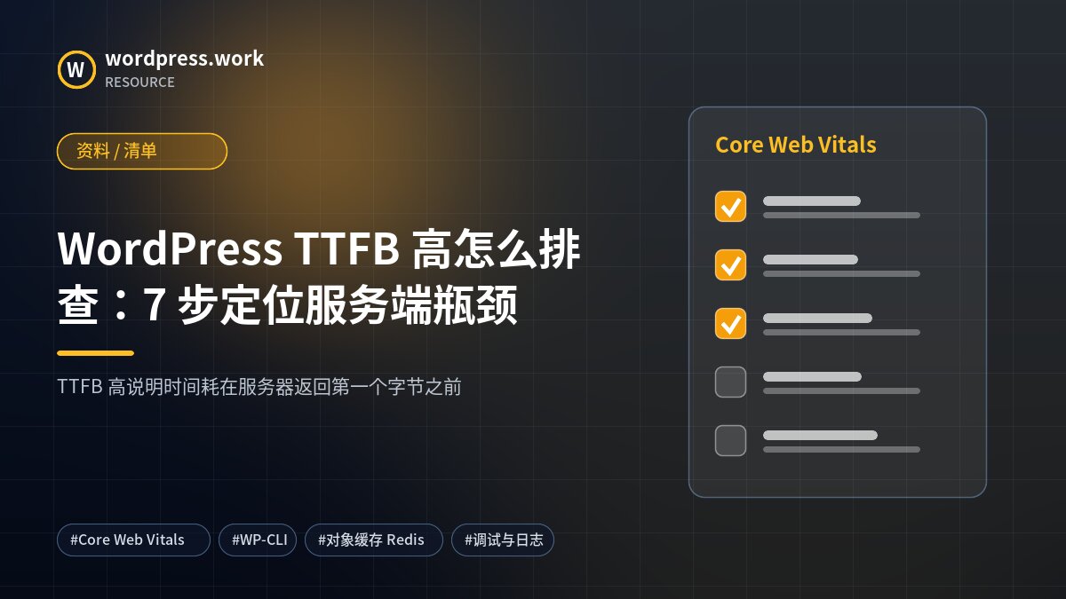 WordPress TTFB 高怎么排查:7 步定位服务端瓶颈|资料 / 清单