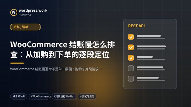 WooCommerce 结账慢怎么排查:从加购到下单的逐段定位|资料 / 清单