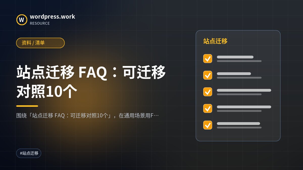 站点迁移 FAQ：可迁移对照10个｜资料 / 清单