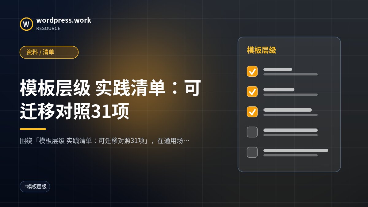 模板层级 实践清单:可迁移对照31项|资料 / 清单