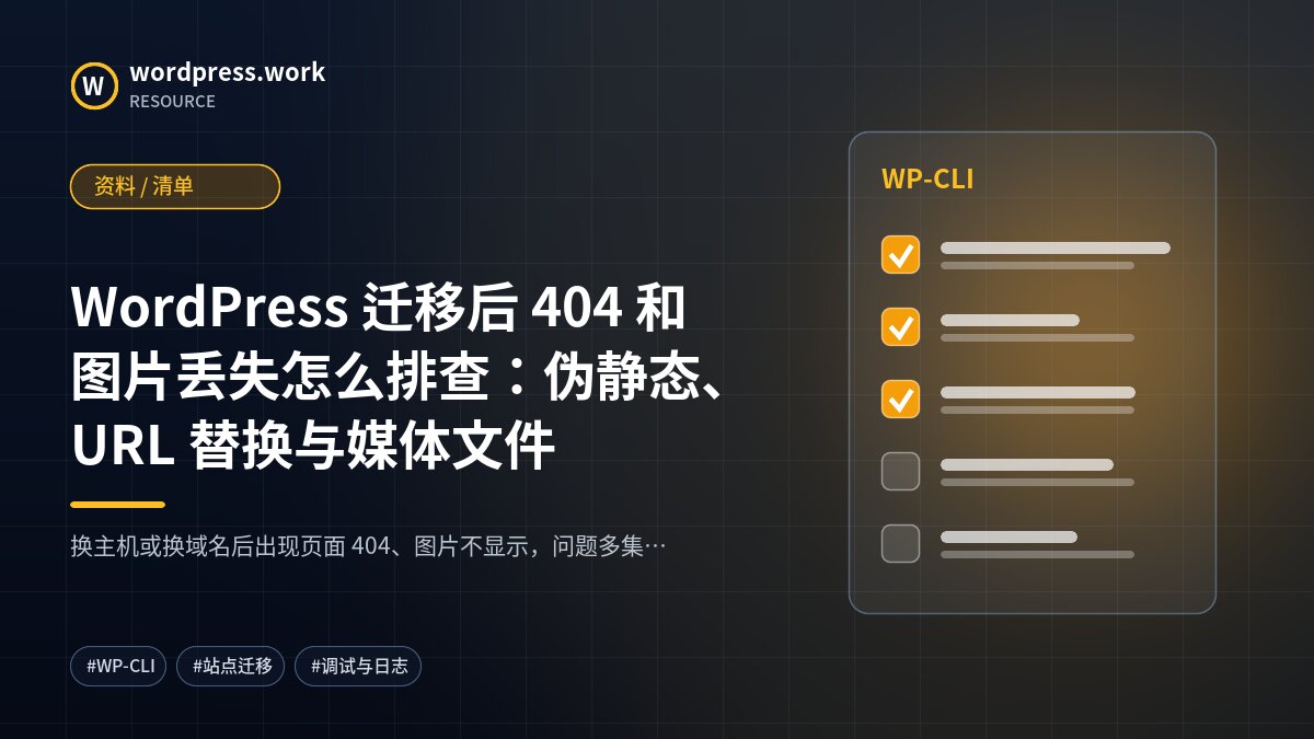WordPress 迁移后 404 和图片丢失怎么排查:伪静态、URL 替换与媒体文件|资料 / 清单