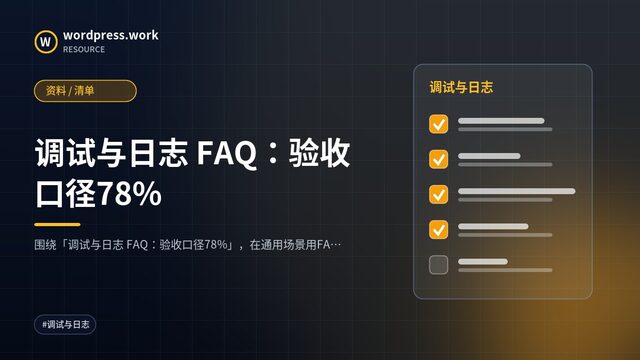 调试与日志 FAQ:验收口径78%|资料 / 清单